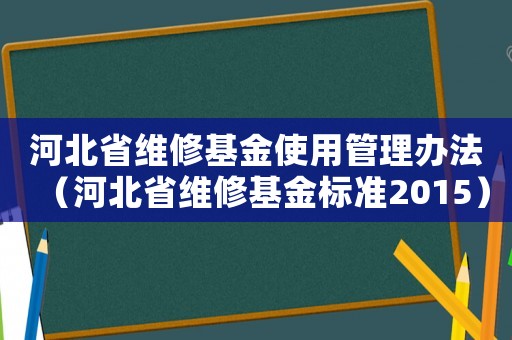 河北省維修基金使用管理辦法（河北省維修基金標準2015）
