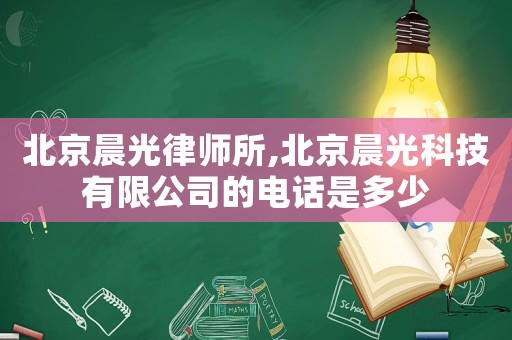 北京晨光律師所,北京晨光科技有限公司的電話是多少