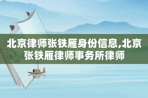 北京律師張鐵雁身份信息,北京張鐵雁律師事務所律師