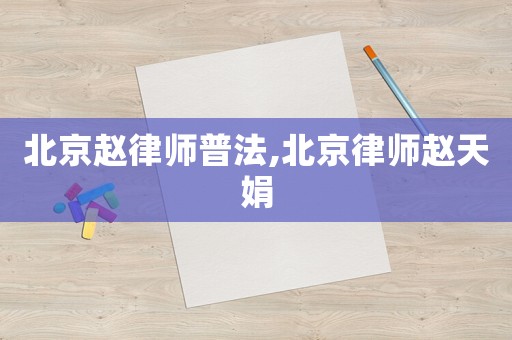 北京趙律師普法,北京律師趙天娟