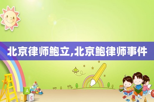 北京律師鮑立,北京鮑律師事件