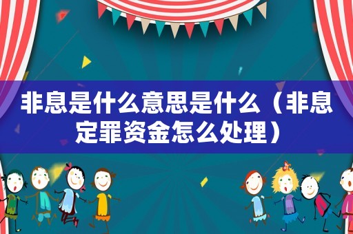 非息是什么意思是什么（非息定罪資金怎么處理）