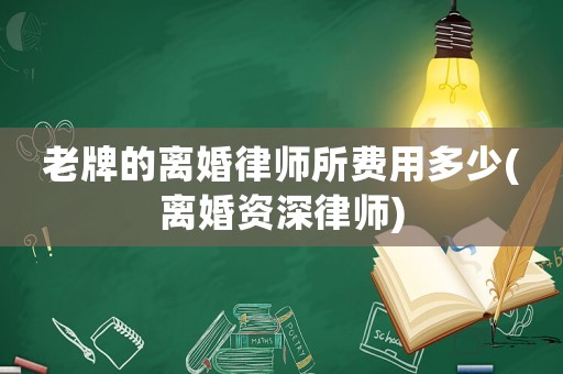 老牌的離婚律師所費用多少(離婚資深律師)
