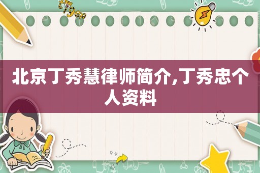 北京丁秀慧律師簡介,丁秀忠個人資料