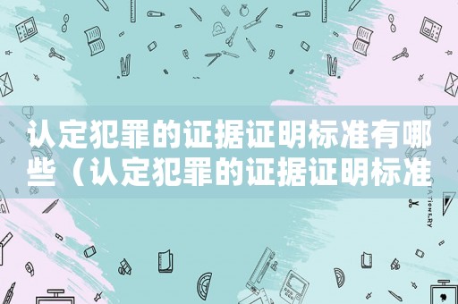 認定犯罪的證據證明標準有哪些（認定犯罪的證據證明標準）