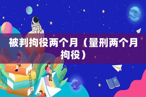 被判拘役兩個月（量刑兩個月拘役）