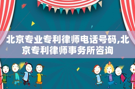 北京專業(yè)專利律師電話號碼,北京專利律師事務(wù)所咨詢