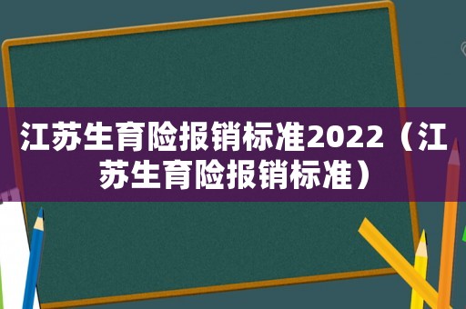 江蘇生育險報銷標準2022（江蘇生育險報銷標準）