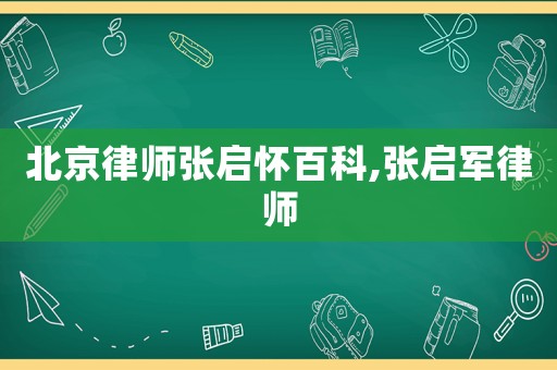 北京律師張啟懷百科,張啟軍律師