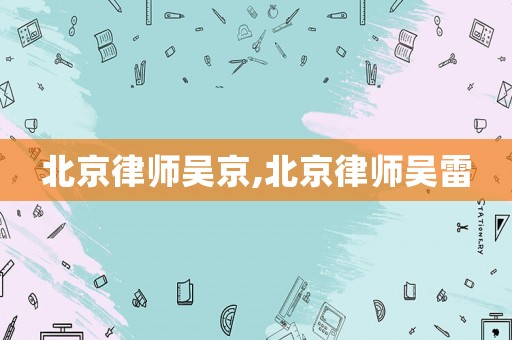 北京律師吳京,北京律師吳雷