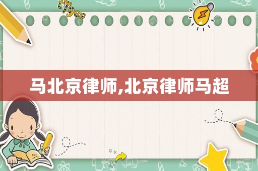 馬北京律師,北京律師馬超