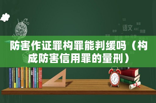 防害作證罪構罪能判緩嗎（構成防害信用罪的量刑）