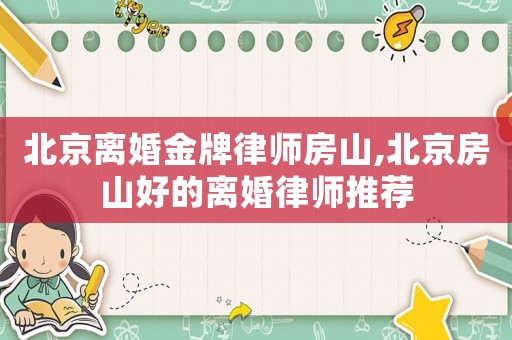 北京離婚金牌律師房山,北京房山好的離婚律師推薦