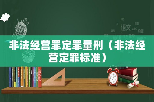 非法經(jīng)營罪定罪量刑（非法經(jīng)營定罪標(biāo)準(zhǔn)）