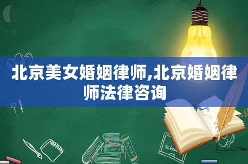 北京美女婚姻律師,北京婚姻律師法律咨詢