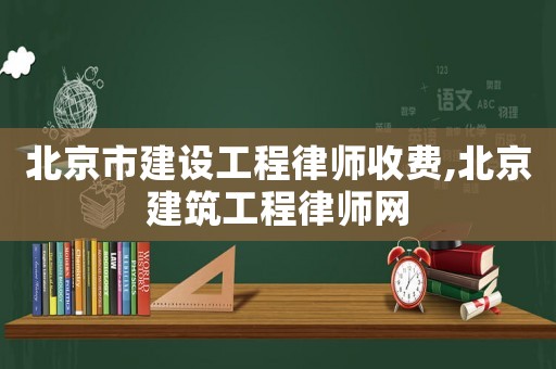 北京市建設工程律師收費,北京建筑工程律師網