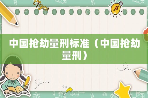 中國搶劫量刑標準（中國搶劫量刑）