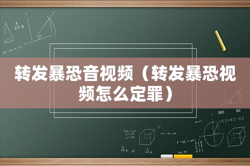 轉發暴恐音視頻（轉發暴恐視頻怎么定罪）
