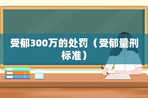 受郁300萬的處罰（受郁量刑標準）