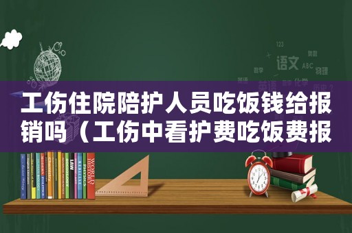 工傷住院陪護人員吃飯錢給報銷嗎（工傷中看護費吃飯費報嗎）