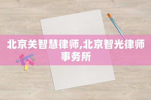 北京關智慧律師,北京智光律師事務所