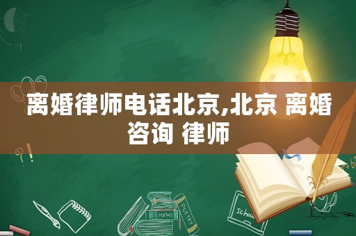 離婚律師電話北京,北京 離婚咨詢 律師