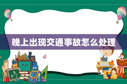 晚上出現(xiàn)交通事故怎么處理