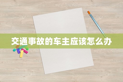 交通事故的車主應該怎么辦