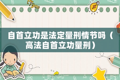 自首立功是法定量刑情節嗎（高法自首立功量刑）