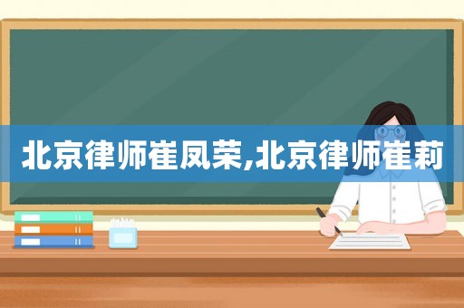 北京律師崔鳳榮,北京律師崔莉