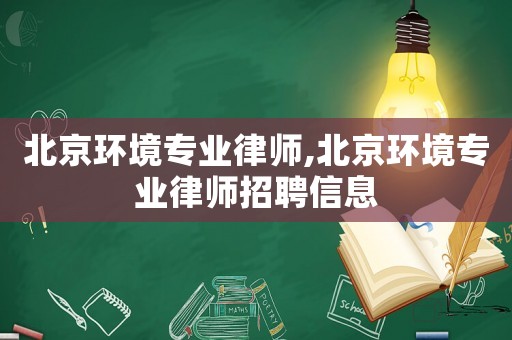北京環境專業律師,北京環境專業律師招聘信息