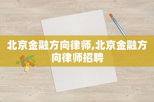 北京金融方向律師,北京金融方向律師招聘