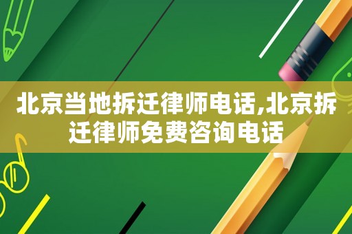 北京當地拆遷律師電話,北京拆遷律師免費咨詢電話