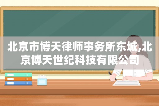 北京市博天律師事務(wù)所東城,北京博天世紀(jì)科技有限公司