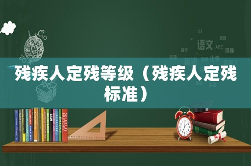 殘疾人定殘等級（殘疾人定殘標準）