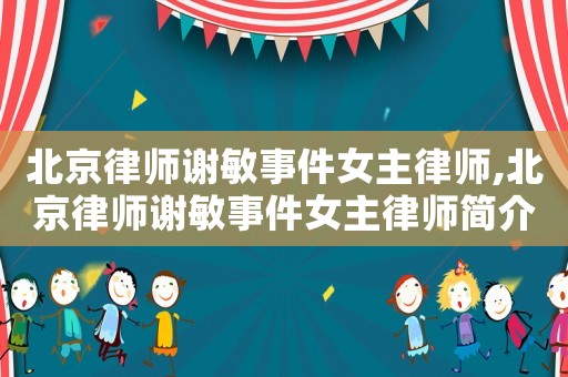 北京律師謝敏事件女主律師,北京律師謝敏事件女主律師簡介
