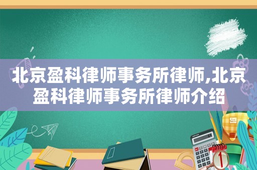 北京盈科律師事務所律師,北京盈科律師事務所律師介紹