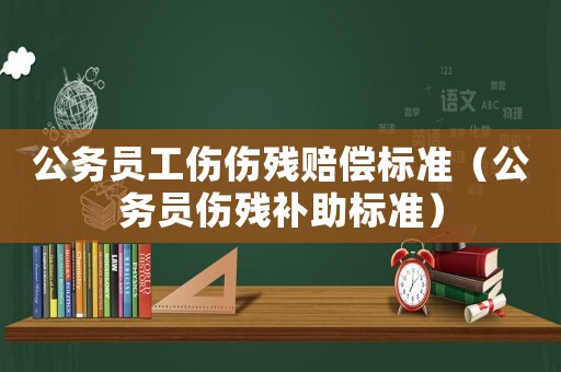 公務員工傷傷殘賠償標準（公務員傷殘補助標準）