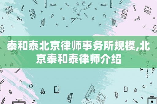 泰和泰北京律師事務所規(guī)模,北京泰和泰律師介紹