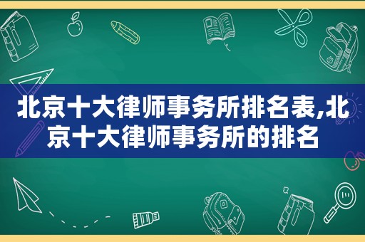 北京十大律師事務所排名表,北京十大律師事務所的排名