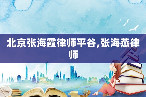 北京張海霞律師平谷,張海燕律師