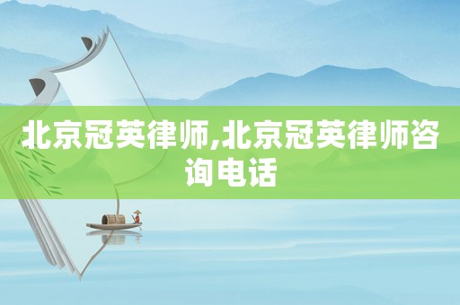 北京冠英律師,北京冠英律師咨詢電話