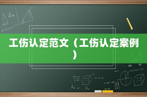 工傷認定范文（工傷認定案例）