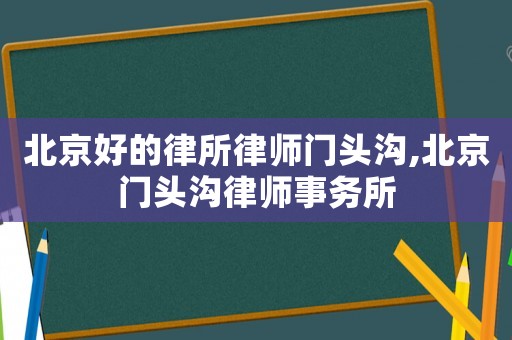 北京好的律所律師門頭溝,北京門頭溝律師事務所
