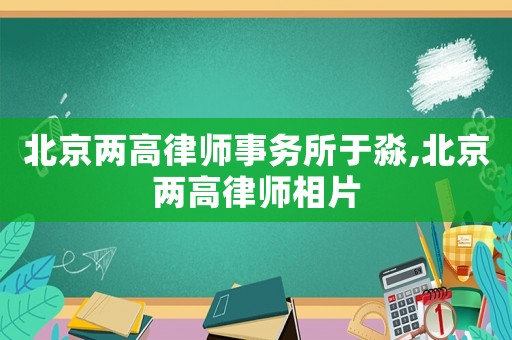 北京兩高律師事務(wù)所于淼,北京兩高律師相片
