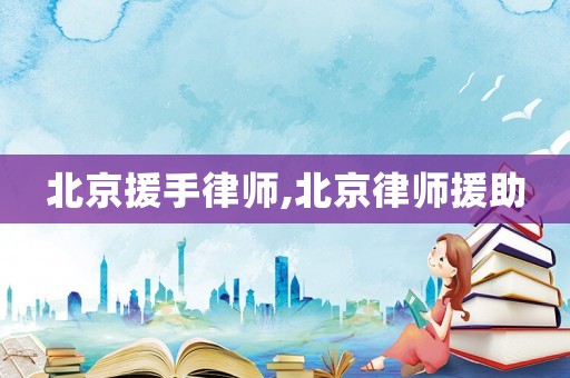 北京援手律師,北京律師援助