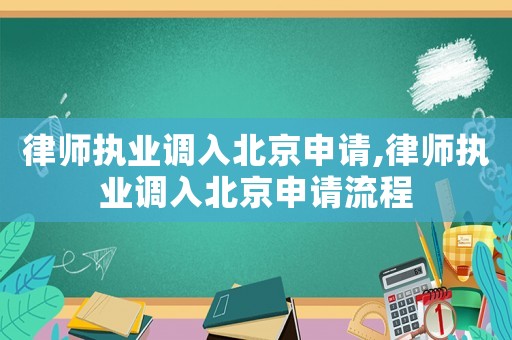 律師執業調入北京申請,律師執業調入北京申請流程