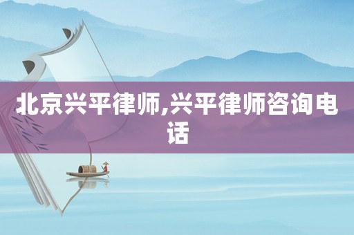北京興平律師,興平律師咨詢電話