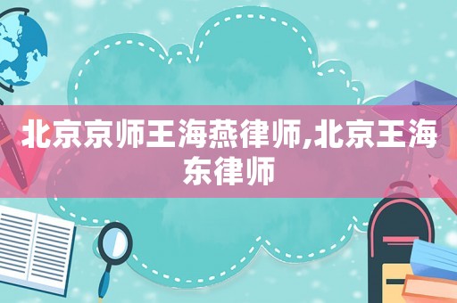北京京師王海燕律師,北京王海東律師