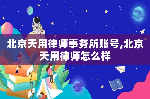 北京天用律師事務(wù)所賬號,北京天用律師怎么樣